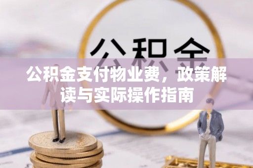 郴州公积金支付物业费，政策解读与实际操作指南