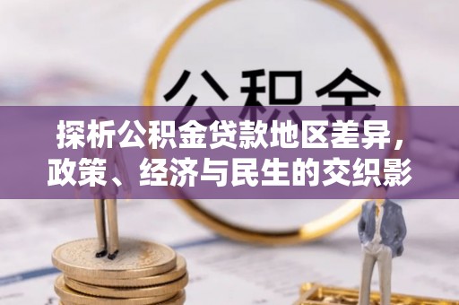 郴州探析公积金贷款地区差异，政策、经济与民生的交织影响