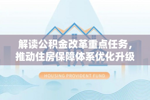郴州解读公积金改革重点任务，推动住房保障体系优化升级