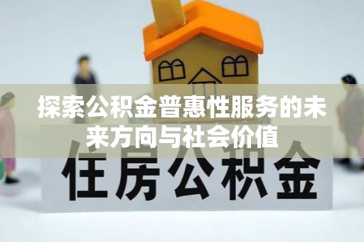 郴州探索公积金普惠性服务的未来方向与社会价值