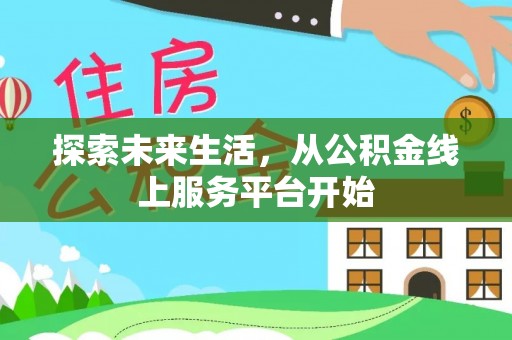 郴州探索未来生活，从公积金线上服务平台开始