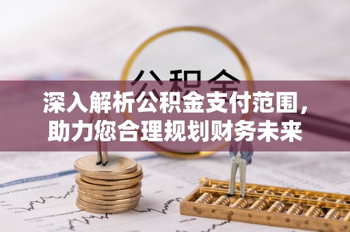 郴州深入解析公积金支付范围，助力您合理规划财务未来
