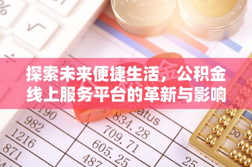 郴州探索未来便捷生活，公积金线上服务平台的革新与影响