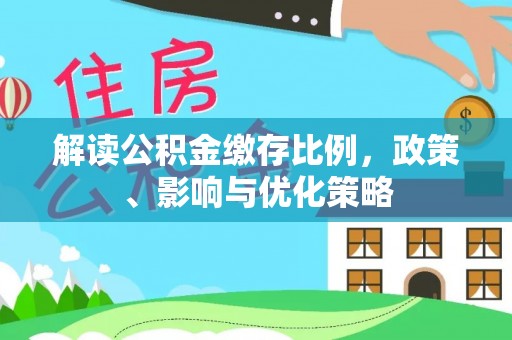 郴州解读公积金缴存比例，政策、影响与优化策略