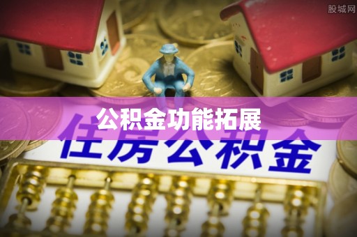 郴州公积金功能拓展